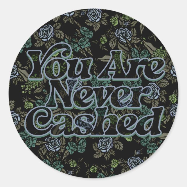 You are never cashed                               classic round sticker (Front)