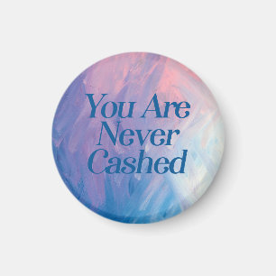 You are never cashed                               magnet