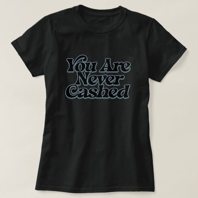You are never cashed                               T-Shirt (Design Front)