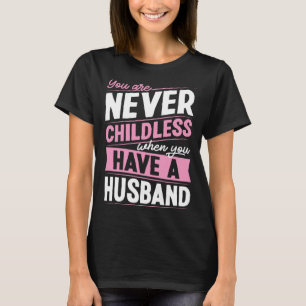 You Are Never Childless When You Have A Husband  1 T-Shirt