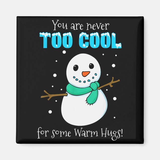 You Are Never Too Cool For Some Warm Hugs Snowman  Magnet (Front)