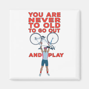 You Are Never Too Old to Go Out And Play Magnet