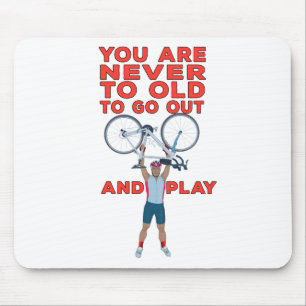 You Are Never Too Old to Go Out And Play Mouse Pad