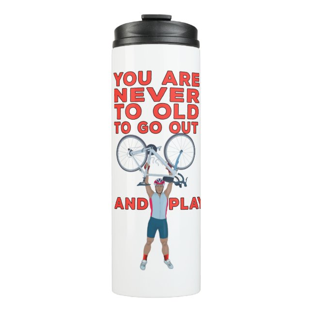 You Are Never Too Old to Go Out And Play Thermal Tumbler (Front)