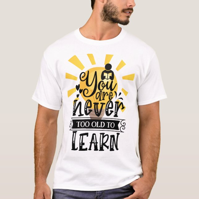 You are never too old to learn, Motivation,  T-Shirt (Front)