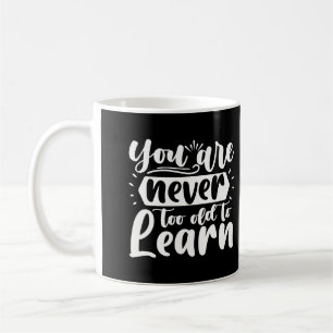 You Are Never Too Old to Learn Motivational Quote Coffee Mug