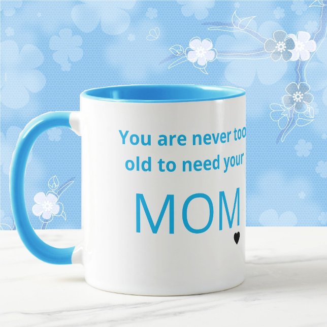 You Are Never Too Old To Need Your MOM Gift Mug (Creator Uploaded)