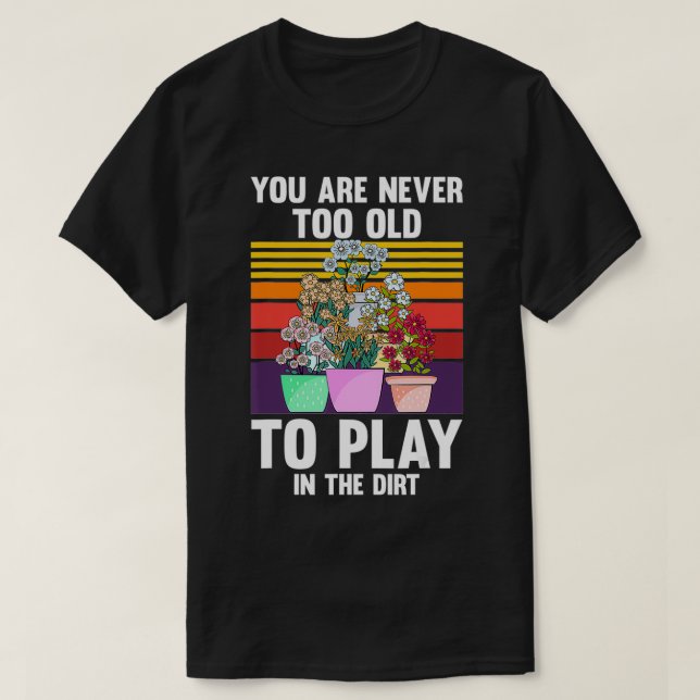 You Are Never Too Old To Play In The Dirt Motive  T-Shirt (Design Front)