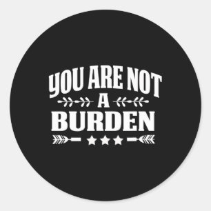 You Are Not A Burden Mental Health Awareness Classic Round Sticker