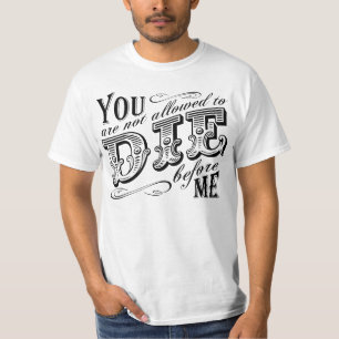 you are not allowed to die before me T-Shirt