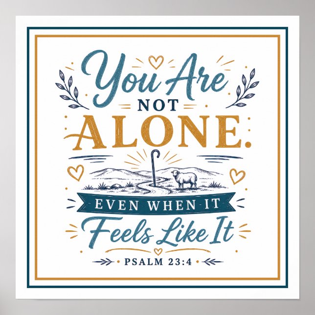 You Are Not Alone Even When It Feels Like It Quote Poster (Front)