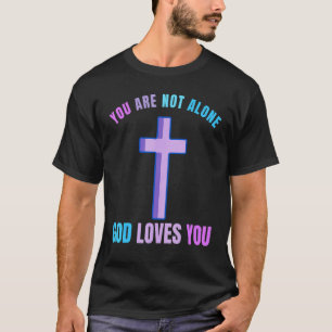 You Are Not Alone God Loves You Survive Suicidal T T-Shirt