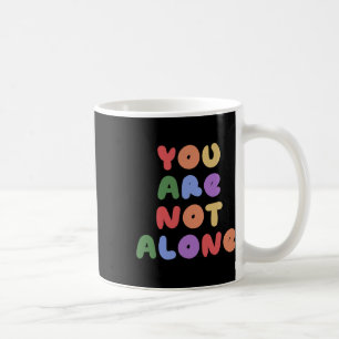 You Are Not Alone Mental Health Awareness Suicide Coffee Mug