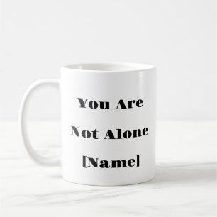 You Are Not Alone Mug – Custom Mental Health Gift
