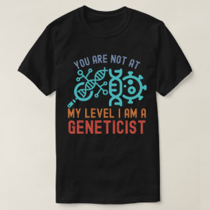 You Are Not at My Level, I Am a Geneticist T-Shirt