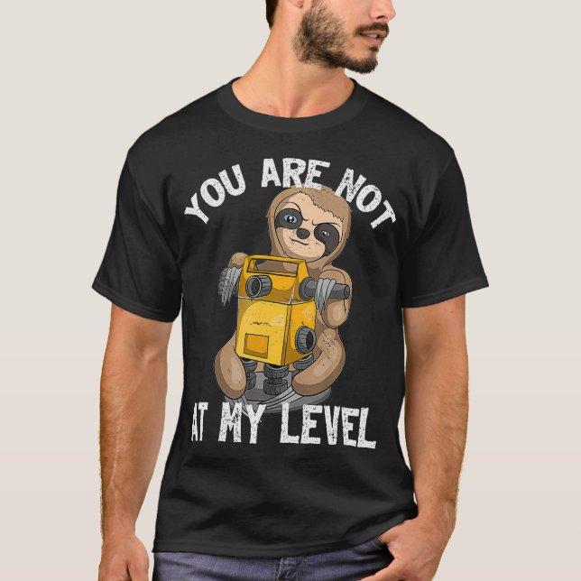 You Are Not At My Level Land Surveyor Geomatics Sl T-Shirt (Front)