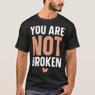 You Are Not Broken Suicide Awareness Mental Health T-Shirt