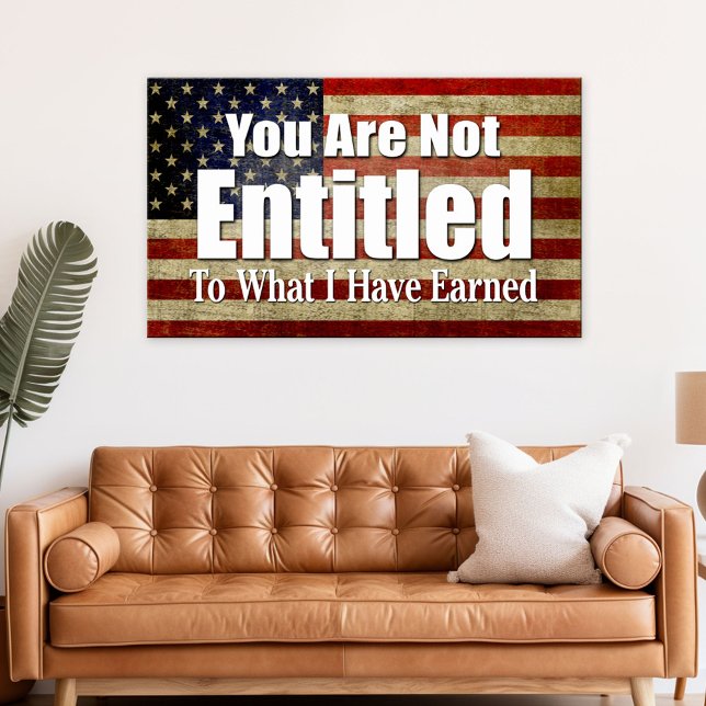 You are not Entitled to what I have Earned Poster (Patriotic Poster)