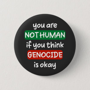 you are not human if you think genocide is okay 6 cm round badge