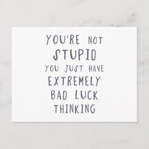 You are not stupid, you just have extremely bad lu postcard