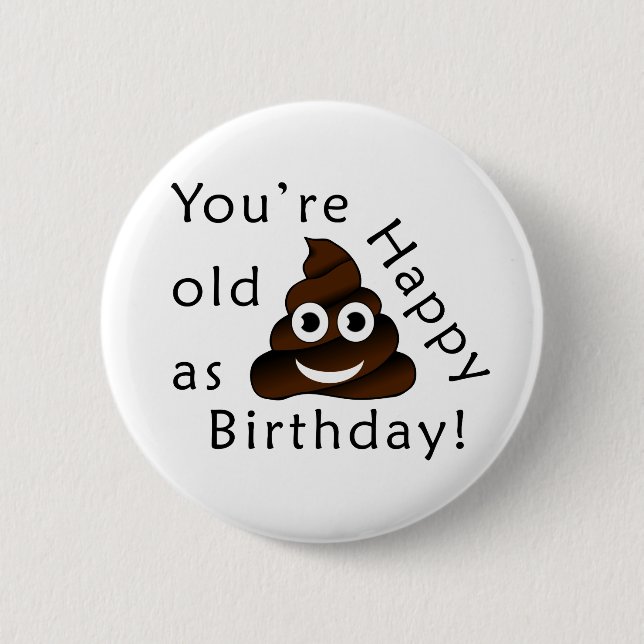 You are old as...Happy Birthday | funny poop emoji 6 Cm Round Badge (Front)