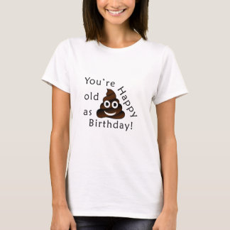 You are old as...Happy Birthday | funny poop emoji T-Shirt