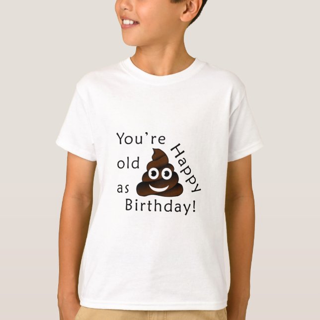 You are old as...Happy Birthday | funny poop emoji T-Shirt (Front)