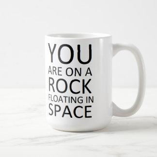 You are on a rock floating in space coffee mug