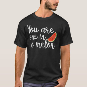 you are one in a melon T-Shirt