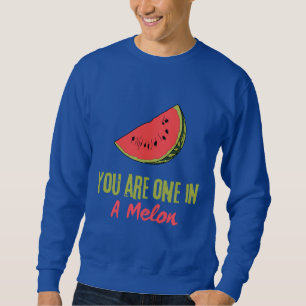 You Are One In A Melon Watermelon Fruit  Sweatshirt