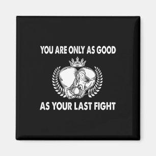 You Are Only As Good As Your Last Fight, Boxing _1 Magnet