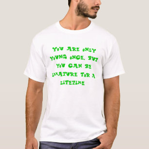 You are only young once, but you can be immatur... T-Shirt