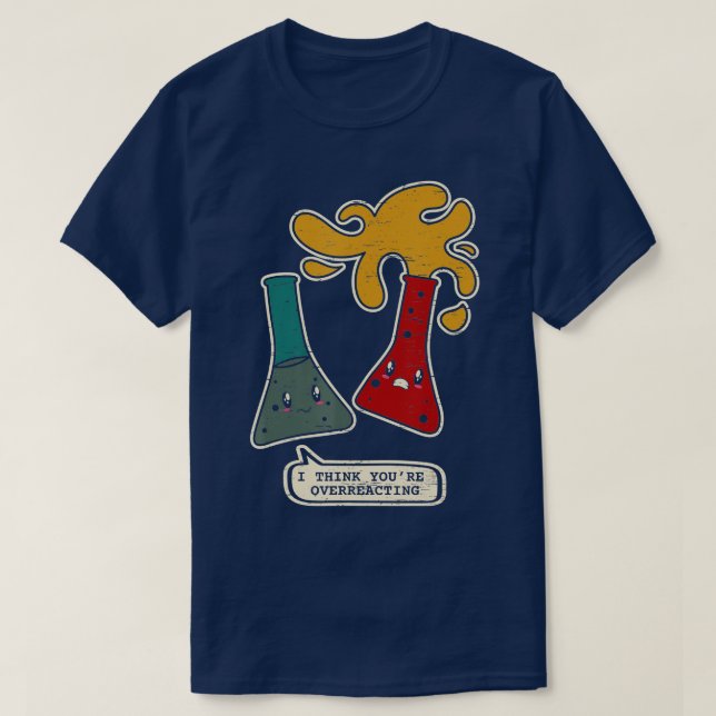 You Are Overreacting Chemistry Chemical Science Ch T-Shirt (Design Front)