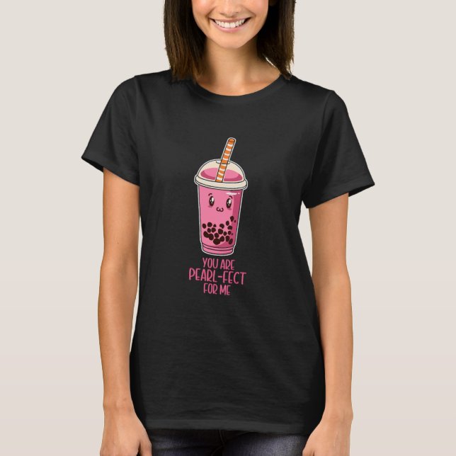 You are pearl fect for me boba bubble tea kawaii T-Shirt (Front)