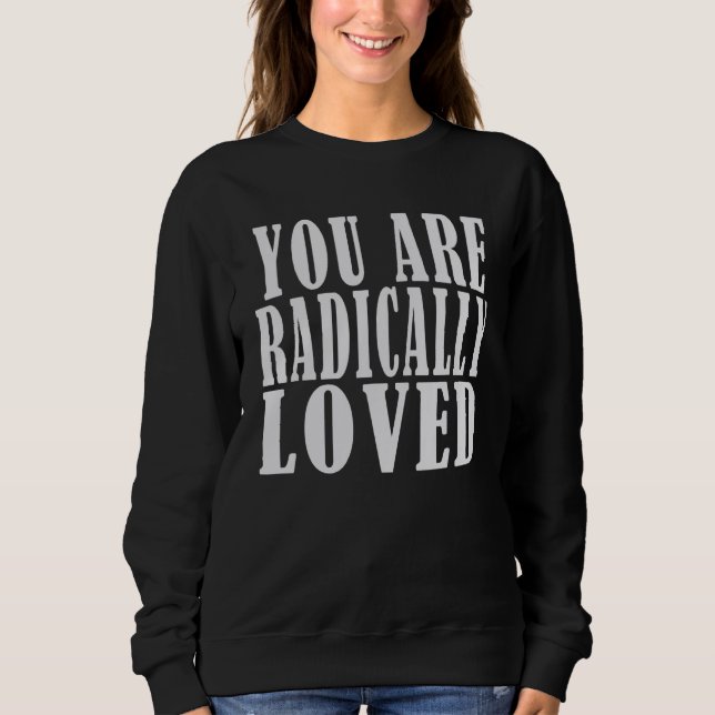 you are radically loved  For Loved Ones Sweatshirt (Front)