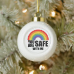 You Are Safe With Me LGBTQ Rainbow Pride  Ceramic Ball Christmas Ornament<br><div class="desc">You Are Safe With Me LGBTQ Rainbow Pride</div>