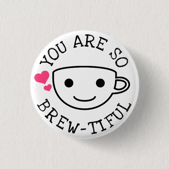 You Are So Brewtiful 3 Cm Round Badge (Front)