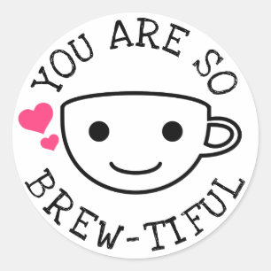 You Are So Brewtiful Classic Round Sticker
