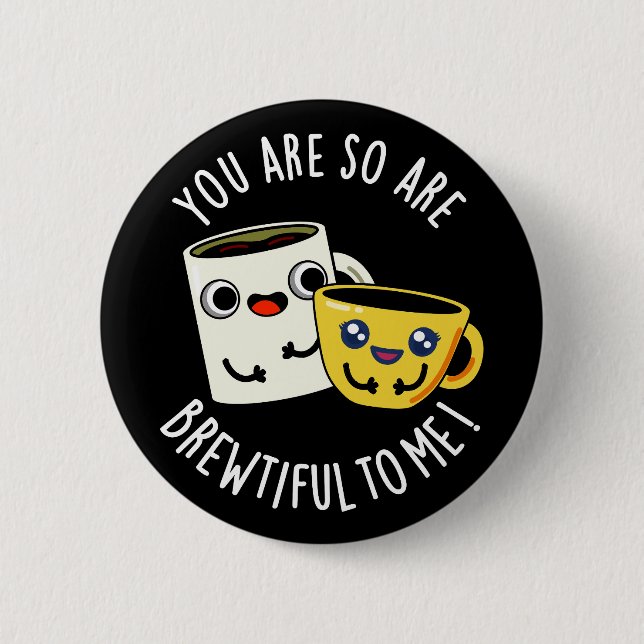 You Are So Brewtiful To Me Coffee Pun Dark BG 6 Cm Round Badge (Front)