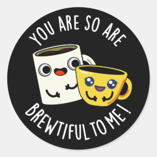 You Are So Brewtiful To Me Coffee Pun Dark BG Classic Round Sticker