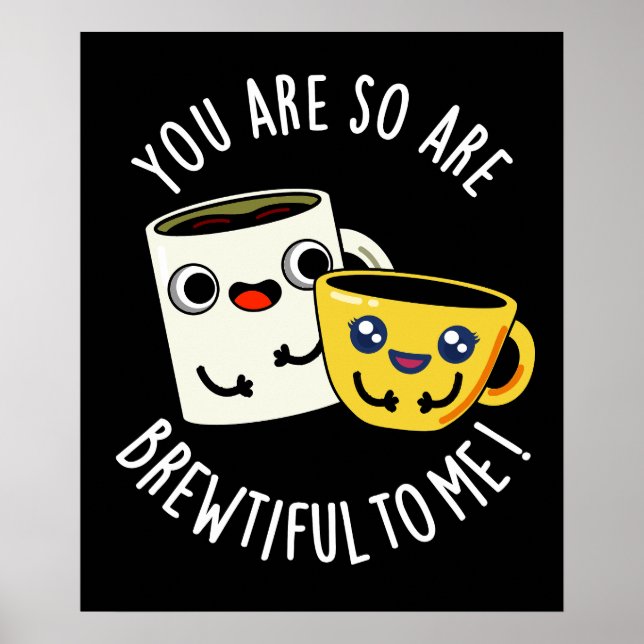 You Are So Brewtiful To Me Coffee Pun Dark BG Poster (Front)