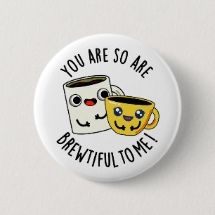 You Are So Brewtiful To Me Funny Coffee Pun 6 Cm Round Badge