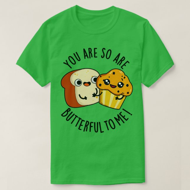 You Are So Butterful To Me Funny Food Pun 1 T-Shirt (Design Front)