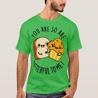 You Are So Butterful To Me Funny Food Pun 1 T-Shirt