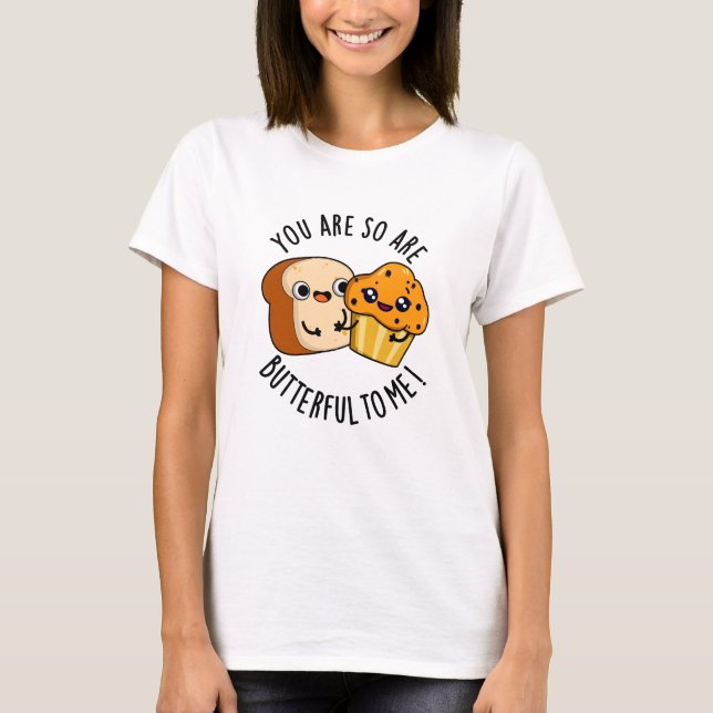 You Are So Butterful To Me Funny Food Pun  T-Shirt (Front)