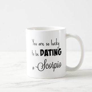 You are so lucky to be dating a Scorpio Coffee Mug