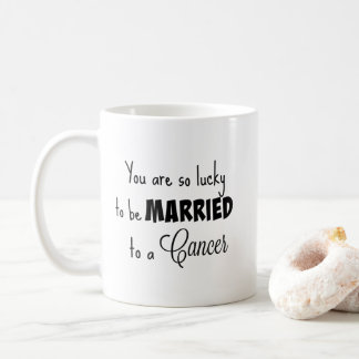 You are so lucky to be married to a Cancer Coffee Mug