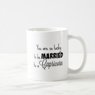 You are so lucky to be married to a Capricorn Coffee Mug
