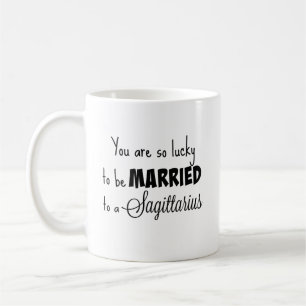 You are so lucky to be married to a Sagittarius Coffee Mug