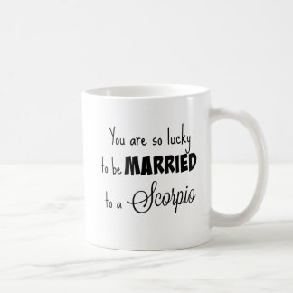 You are so lucky to be married to a Scorpio Coffee Mug